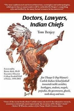 Doctors, Lawyers, Indian Chiefs: Jim Thorpe & Pop Warner's Carlisle Indian School Football Immortals Tackle Socialites, Bootleggers, Students, Moguls, - Benjey, Tom