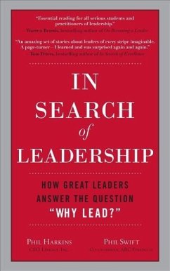In Search of Leadership: How Great Leaders Answer the Question Why Lead? - Harkins, Phil; Swift, Phil