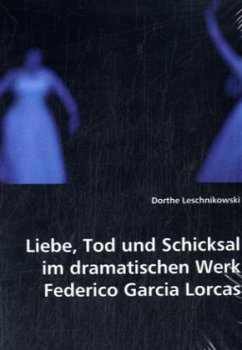 Liebe, Tod und Schicksal im dramatischen Werk Federico Gracia Lorcas - Leschnikowski, Dorthe