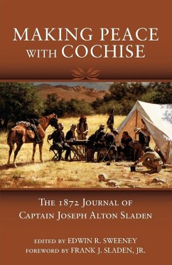 Making Peace with Cochise: The 1872 Journals of Captain Joseph Alton Sladen - Sladen, Joseph Alton