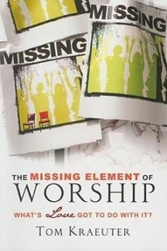 The Missing Element of Worship: What's Love Got to Do with It? - Kraeuter, Tom