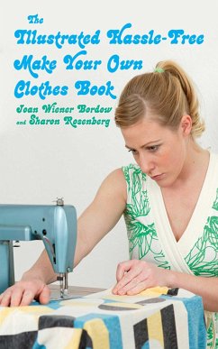 The Illustrated Hassle-Free Make Your Own Clothes Book - Bordow, Joan Wiener; Rosenberg, Sharon