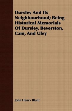 Dursley And Its Neighbourhood; Being Historical Memorials Of Dursley, Beverston, Cam, And Uley - Blunt, John Henry