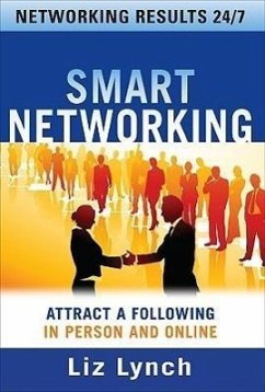 Smart Networking: Attract a Following in Person and Online - Lynch, Liz