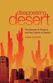 Disappearing Desert: The Growth of Phoenix and the Culture of Sprawl