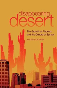 Disappearing Desert: The Growth of Phoenix and the Culture of Sprawl - Schipper, Janine