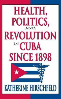 Health, Politics, and Revolution in Cuba Since 1898 - Hirschfeld, Katherine