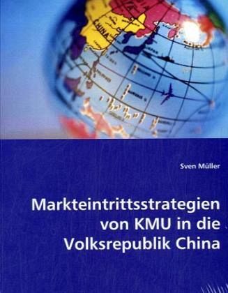 Markteintrittsstrategien von KMU in die Volksrepublik China Markteintrittsstrategien von KMU in die Volksrepublik China