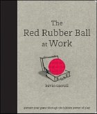 The Red Rubber Ball at Work: Elevate Your Game Through the Hidden Power of Play