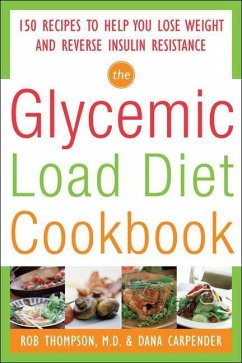 The Glycemic-Load Diet Cookbook: 150 Recipes to Help You Lose Weight and Reverse Insulin Resistance - Thompson, Rob; Carpender, Dana