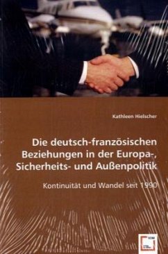 Die deutsch-französischen Beziehungen in der Europa-, Sicherheits- und Außenpolitik - Hielscher, Kathleen