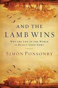 And the Lamb Wins: Why the End of the World Is Really Good News - Ponsonby, Simon