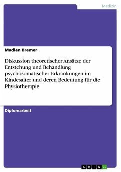 Diskussion theoretischer Ansätze der Entstehung und Behandlung psychosomatischer Erkrankungen im Kindesalter und deren Bedeutung für die Physiotherapie - Bremer, Madlen