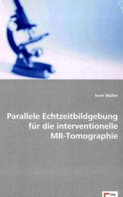 Parallele Echtzeitbildgebung für die interventionelle MR-Tomographie - Müller, Sven
