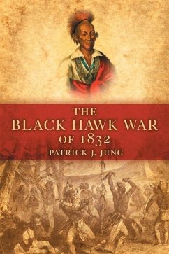 The Black Hawk War of 1832 - Jung, Patrick J