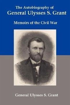 The Autobiography of General Ulysses S Grant: Memoirs of the Civil War - Grant, Ulysses S.