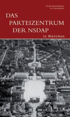 Das Parteizentrum der NSDAP in München - Grammbitter, Ulrike; Lauterbach, Iris