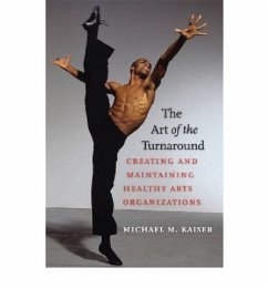 The Art of the Turnaround: Creating and Maintaining Healthy Arts Organizations - Kaiser, Michael M.
