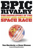 Epic Rivalry: The Inside Story of the Soviet and American Space Race