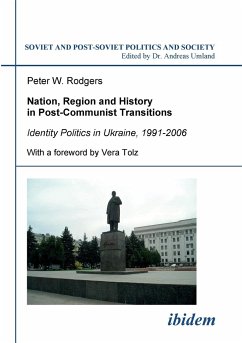 Nation, Region and History in Post-Communist Transitions. Identity Politics in Ukraine, 1991-2006 - Rodgers, Peter W.
