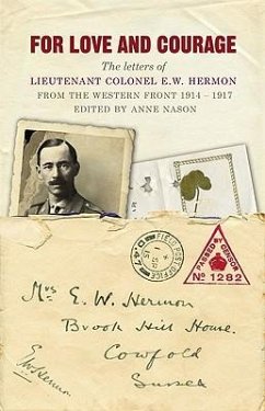 For Love and Courage: The Letters of Lieutenant Colonel E.W. Hermon from the Western Front 1914-1917 - Hermon, E. W.