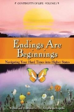 Endings Are Beginnings: Navigating Your Hard Times Into Higher States - deAngelis, Angela