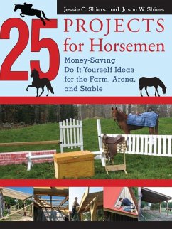 25 Projects for Horsemen: Money Saving, Do-It-Yourself Ideas for the Farm, Arena, and Stable - Shiers, Jessie; Shiers, Jason