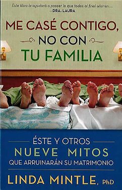 Me Casé Contigo, No Con Tu Familia: Este Y Otros Nueve Mitos Que Arruinarán Su M Atrimonio / I Married You Not Your Family - Mintle, Linda