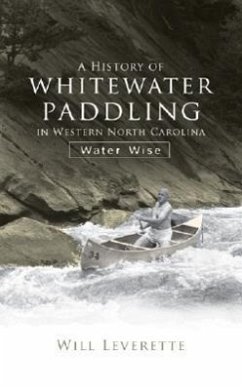 A History of Whitewater Paddling in Western North Carolina: Water Wise - Leverette, Will