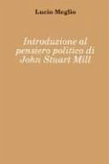 Introduzione Al Pensiero Politico Di John Stuart Mill - Meglio, Lucio