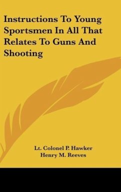 Instructions To Young Sportsmen In All That Relates To Guns And Shooting - Hawker, Lt. Colonel P.; Reeves, Henry M.