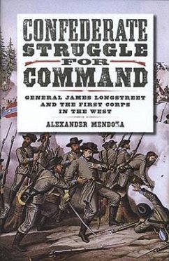 Confederate Struggle for Command: General James Longstreet and the First Corps in the West - Mendoza, Alexander