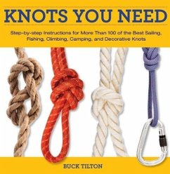 Knots You Need: Step-By-Step Instructions for More Than 100 of the Best Sailing, Fishing, Climbing, Camping, and Decorative Knots - Tilton, Buck