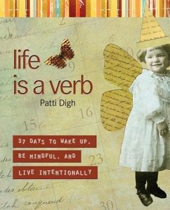 Life Is a Verb: 37 Days to Wake Up, Be Mindful, and Live Intentionally - Digh, Patti