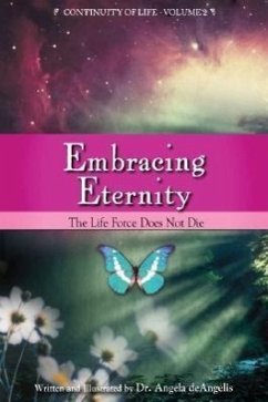 Embracing Eternity: The Life Force Does Not Die - deAngelis, Angela