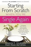 Starting from Scratch When You're Single Again: 23 Women Share Stories, Encouragement, Recipes, and Lessons Learned When Starting Over Was All They Co