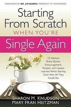Starting from Scratch When You're Single Again: 23 Women Share Stories, Encouragement, Recipes, and Lessons Learned When Starting Over Was All They Co - Knudson, Sharon M.; Heitzman, Mary Fran