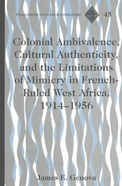 Colonial Ambivalence, Cultural Authenticity, and the Limitations of Mimicry in French-Ruled West Africa, 1914-1956 - Genova, James E.