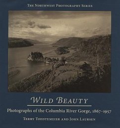 Wild Beauty: Photography of the Columbia River Gorge, 1860-1960 - Toedtemeier, Terry