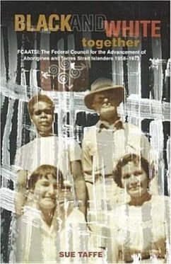 Black and White Together: Fcaatsi: The Federal Council for the Advancement of Aborigines and Torres Straight Islanders 1958-1972 - Taffe, Sue