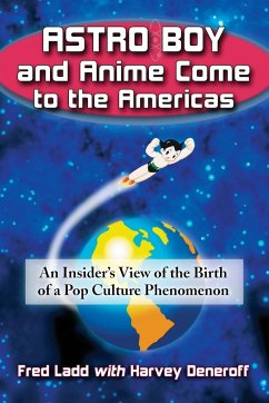 Astro Boy and Anime Come to the Americas - Ladd, Fred; Deneroff, Harvey