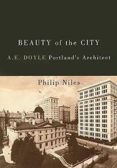 Beauty of the City: A.E. Doyle, Portland's Architect - Niles, Philip