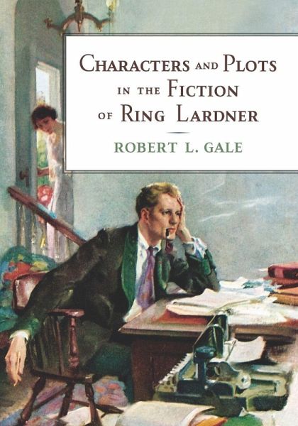 Characters and Plots in the Fiction of Ring Lardner Characters and Plots in the Fiction of Ring Lardner