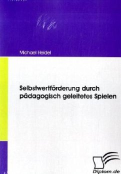 Selbstwertförderung durch pädagogisch geleitetes Spielen - Heidel, Michael