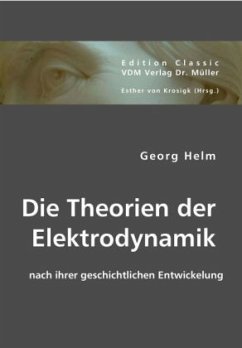 Die Theorien der Elektrodynamik nach ihrer geschichtlichen Entwickelung - Helm, Georg