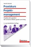 Praxiskurs Projektmanagement: Projekte aktiv gestalten; Mit einfachen Mitteln gezielt zum Erfolg Projekte aktiv gestalten; Mit einfachen Mitteln gezielt zum Erfolg