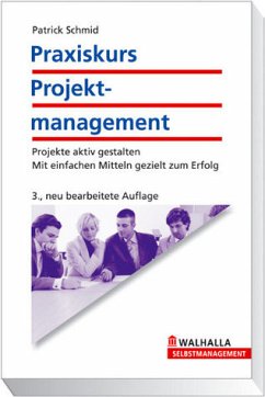 Praxiskurs Projektmanagement: Projekte aktiv gestalten; Mit einfachen Mitteln gezielt zum Erfolg Projekte aktiv gestalten; Mit einfachen Mitteln gezielt zum Erfolg - Schmid, Patrick