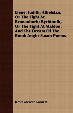 Elene; Judith; Athelstan, Or The Fight At Brunanburh; Byrhtnoth, Or The Fight At Maldon; And The Dream Of The Rood - Garnett, James Mercer