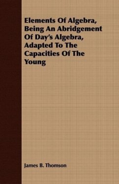 Elements Of Algebra, Being An Abridgement Of Day's Algebra, Adapted To The Capacities Of The Young - Thomson, James B.