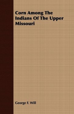 Corn Among The Indians Of The Upper Missouri - Will, George F.